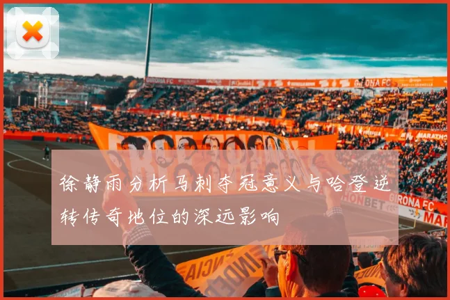 徐静雨分析马刺夺冠意义与哈登逆转传奇地位的深远影响